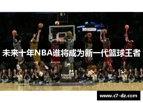 未来十年NBA谁将成为新一代篮球王者